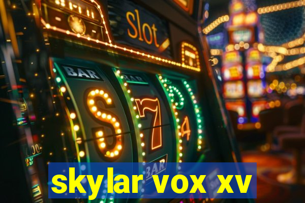 skylar vox xv