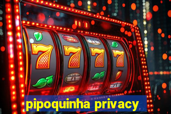 pipoquinha privacy