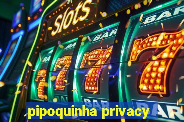 pipoquinha privacy