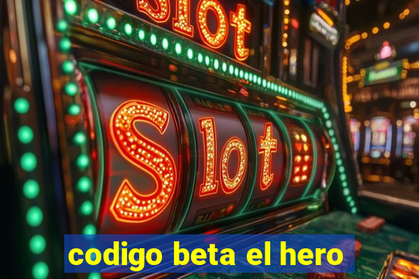 codigo beta el hero