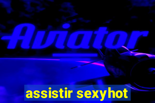 assistir sexyhot