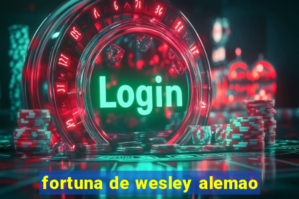 fortuna de wesley alemao