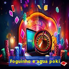 foguinho e agua poki