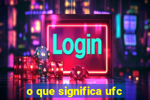 o que significa ufc