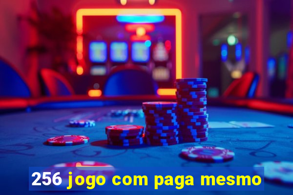 256 jogo com paga mesmo