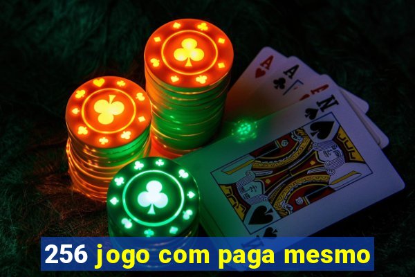 256 jogo com paga mesmo