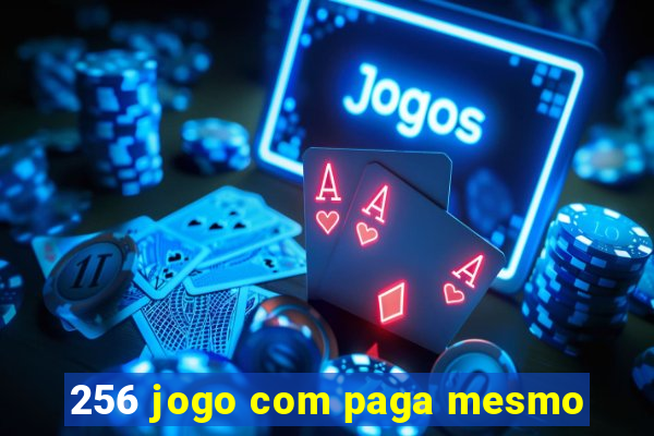 256 jogo com paga mesmo