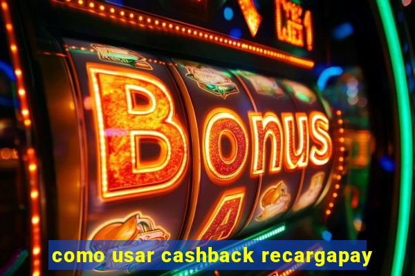 como usar cashback recargapay