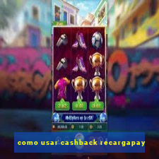 como usar cashback recargapay