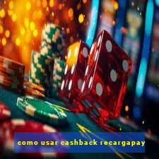 como usar cashback recargapay