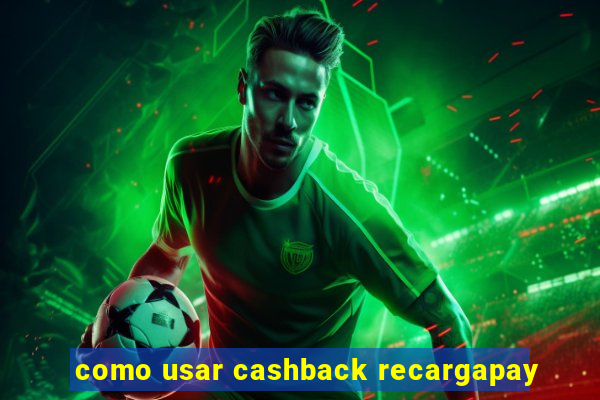 como usar cashback recargapay