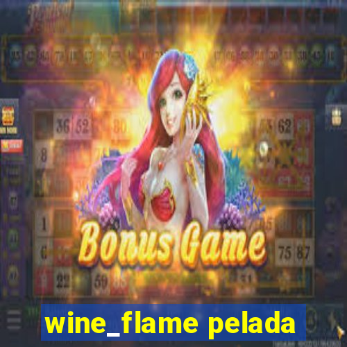 wine_flame pelada