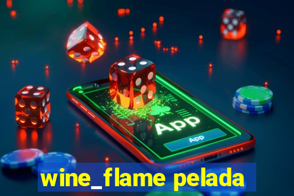 wine_flame pelada