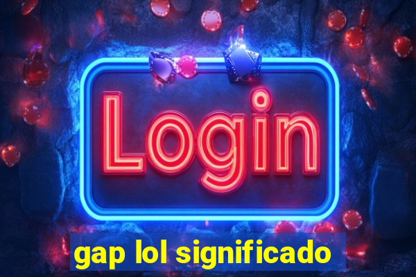 gap lol significado