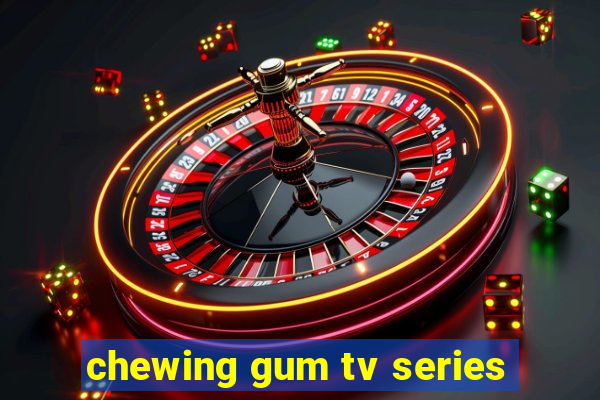 chewing gum tv series