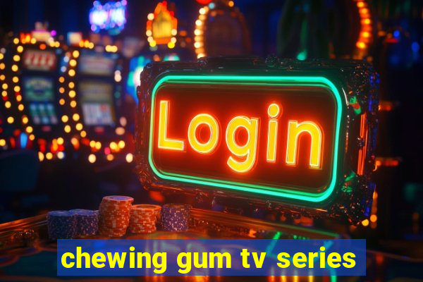 chewing gum tv series