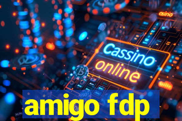 amigo fdp