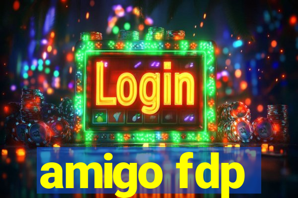 amigo fdp