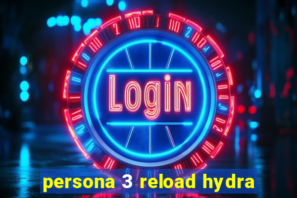 persona 3 reload hydra