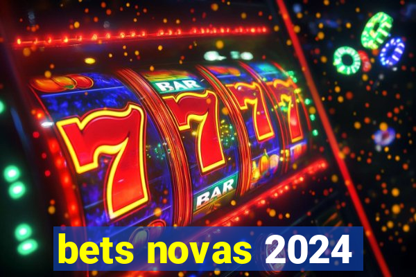 bets novas 2024