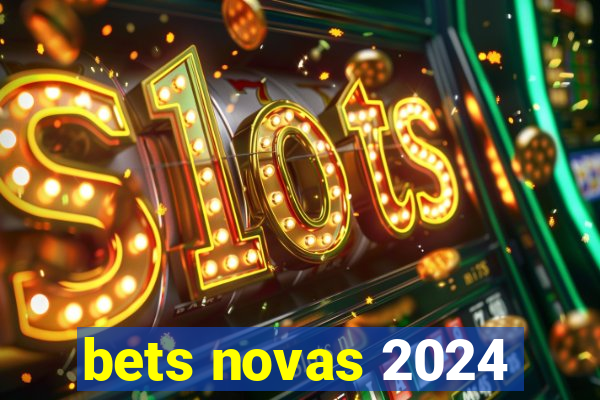 bets novas 2024