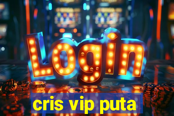 cris vip puta