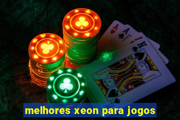 melhores xeon para jogos