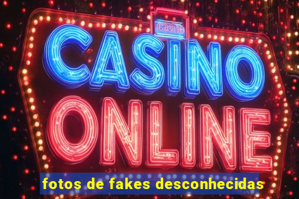 fotos de fakes desconhecidas