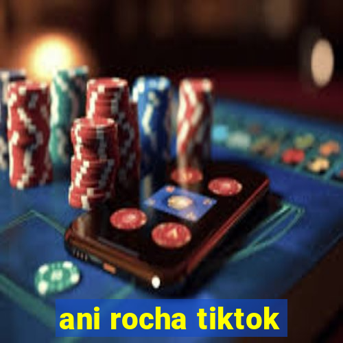 ani rocha tiktok