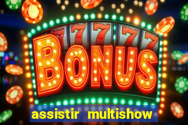 assistir multishow online ao vivo