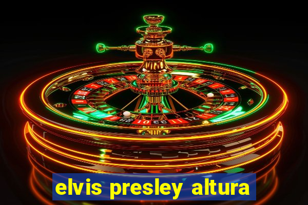 elvis presley altura