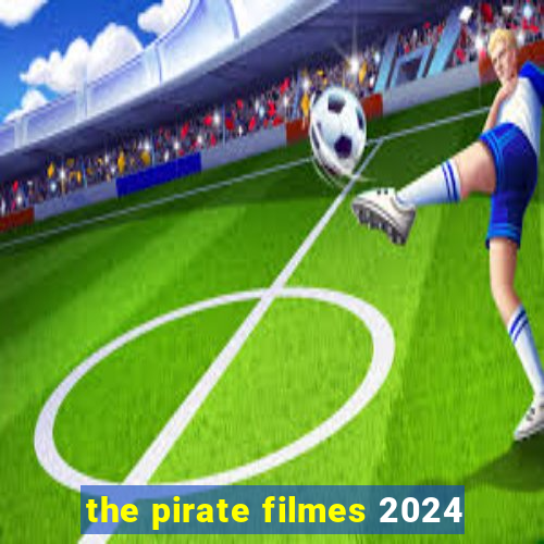 the pirate filmes 2024