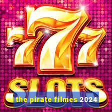 the pirate filmes 2024