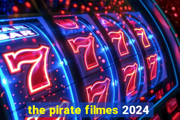 the pirate filmes 2024