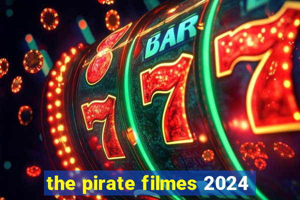 the pirate filmes 2024