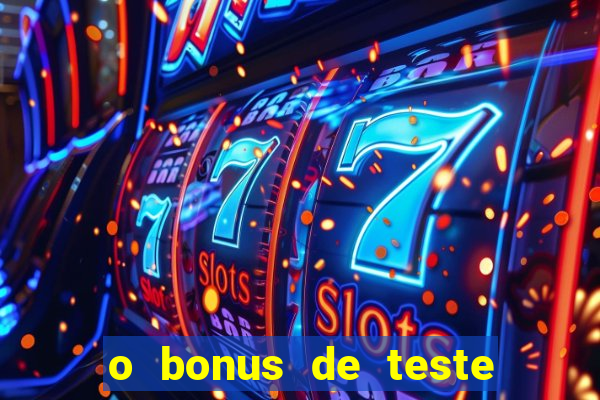 o bonus de teste é apenas para jogar