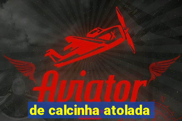 de calcinha atolada