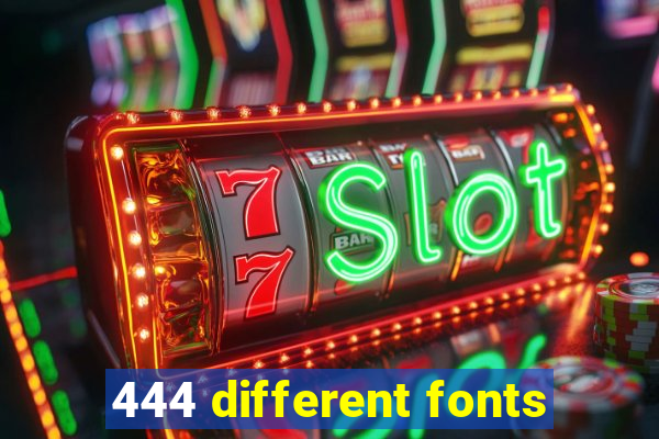 444 different fonts