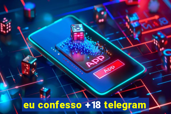 eu confesso +18 telegram