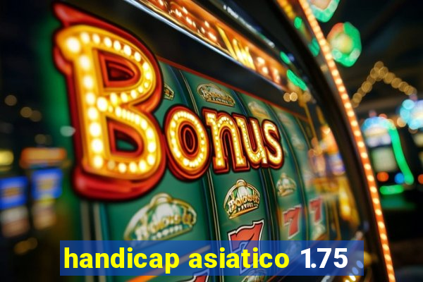 handicap asiatico 1.75