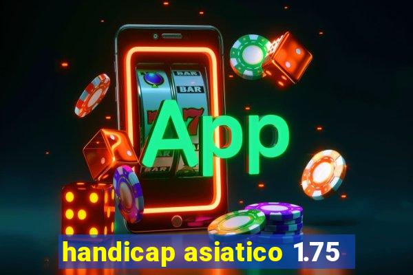 handicap asiatico 1.75