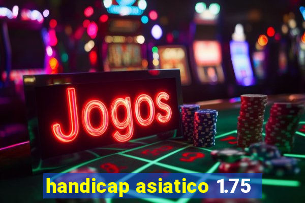 handicap asiatico 1.75