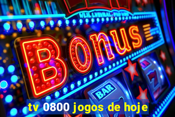 tv 0800 jogos de hoje