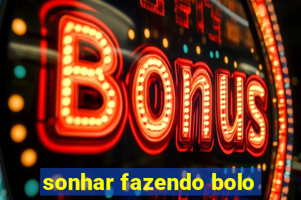 sonhar fazendo bolo