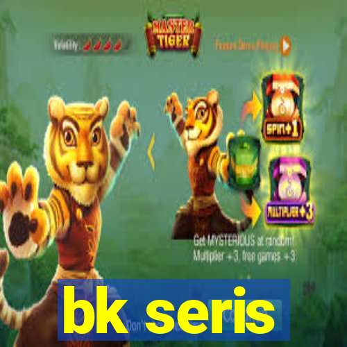 bk seris