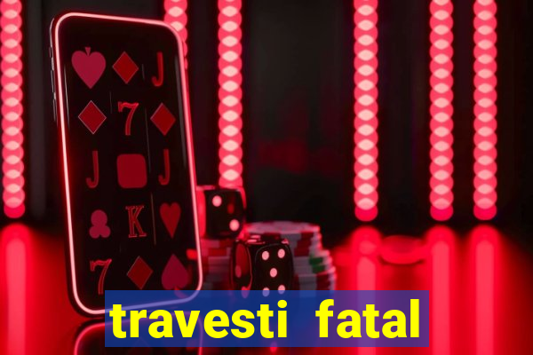 travesti fatal porto alegre