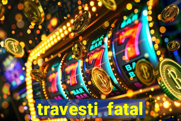 travesti fatal porto alegre