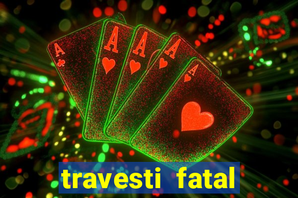 travesti fatal porto alegre