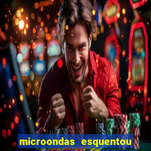 microondas esquentou demais e parou de funcionar