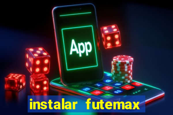 instalar futemax futebol ao vivo